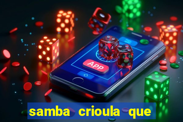 samba crioula que vem da bahia